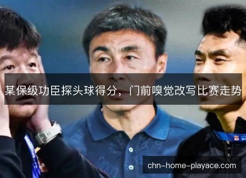 某保级功臣探头球得分，门前嗅觉改写比赛走势